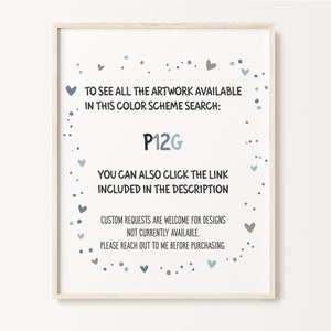 May include: A white printable sign with blue and gray hearts and dots. The text reads: "To see all the artwork available in this color scheme search: P12G You can also click the link included in the description Custom requests are welcome for designs not currently available. Please reach out to me before purchasing."