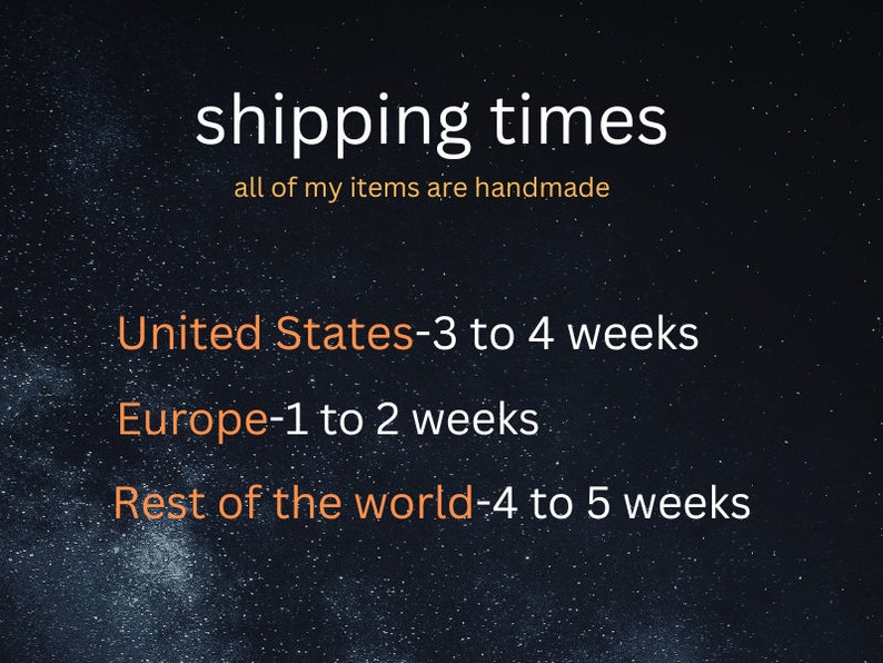May include: Text on a black background with white stars, stating "shipping times" and "all of my items are handmade".  The text also lists estimated shipping times for the United States, Europe, and the rest of the world.