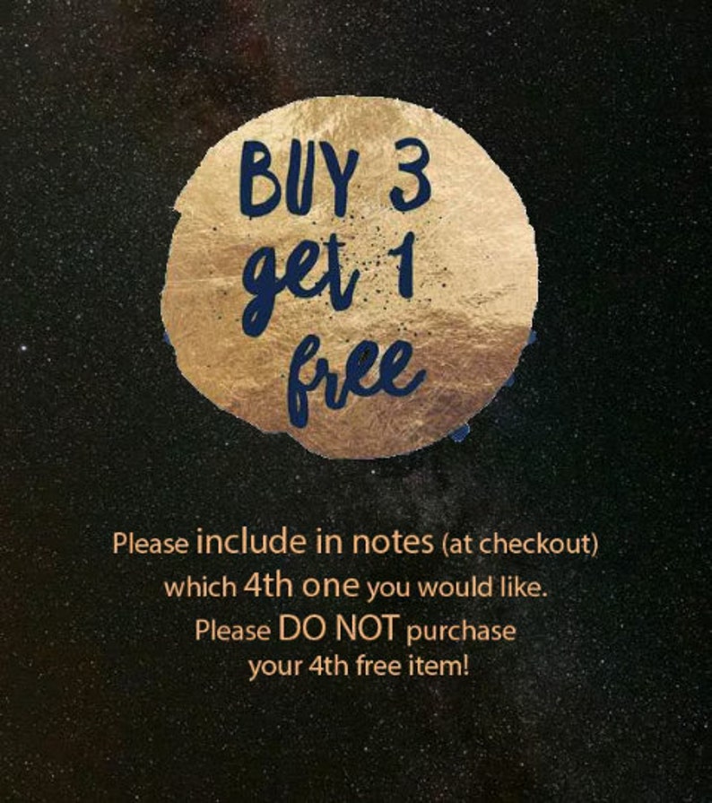 May include: A gold circle with the text "BUY 3 get 1 free" in black text. Below the circle is text that reads "Please include in notes (at checkout) which 4th one you would like. Please DO NOT purchase your 4th free item!"