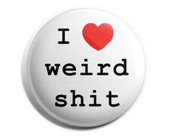 I love weird shit (Badge, magnet & mirror)