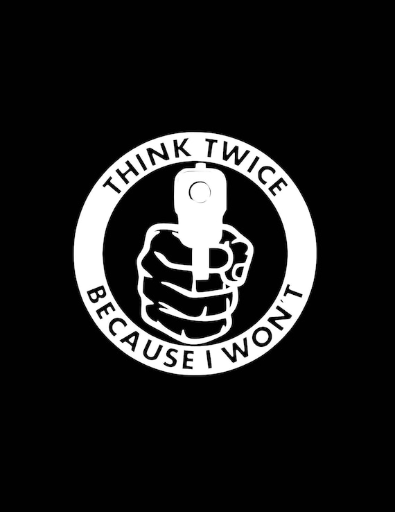 Think Twice Because I Won/'t Gun Car Truck Window Laptop Case Vinyl Decal Sticker