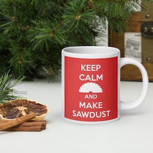 Keep Calm and Make Sawdust Mug: Woodworker Gift (11, 15, or 20 oz)