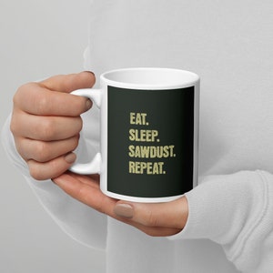 Eat Sleep Sawdust Repeat Mug: Woodworker Gift, Ceramic Coffee Mug
