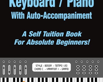 Learn to Play Auto-Accompaniment Keyboard / Piano A Self Tuition Book for Absolute Beginners!