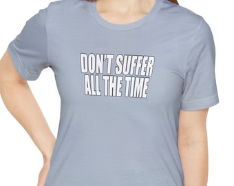 Unisex T-Shirt - Don't Suffer All The Time