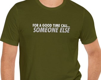 Unisex T-Shirt - For A Good Time Call... Someone Else