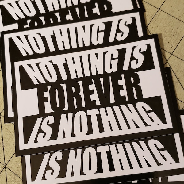 Vinyl Sticker - Nothing Is Forever Is Nothing