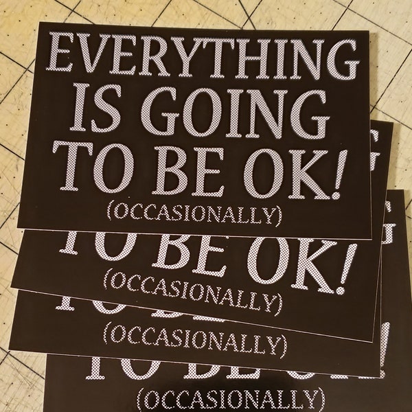 Vinyl Sticker - Everything Is Going To Be OK! (Occasionally)