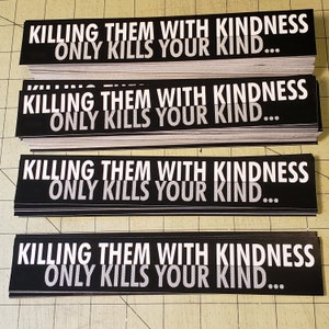 Vinyl Bumper Sticker - Killing Them With Kindness Only Kills Your Kind...