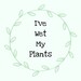 IveWetMyPlants