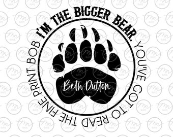 I'm the bigger bear svg, beth dutton svg, yellowstone svg, silhouette, svg, png, saying, phrase, beth dutton, yellowstone, Bear