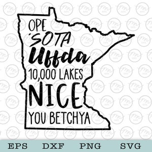 May include: Black outline of the state of Minnesota with the words "Ope, Sota, Uffda, 10,000 Lakes, Nice, You Betchya" in a bold, handwritten font. The image also includes the file types EPS, DXF, PNG, and SVG.