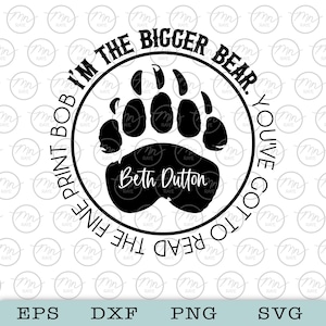 May include: Black and white graphic design of a bear paw print with the text "I'm the bigger bear. You've got to read the fine print Bob" around the paw print. The name "Beth Dutton" is written inside the paw print.