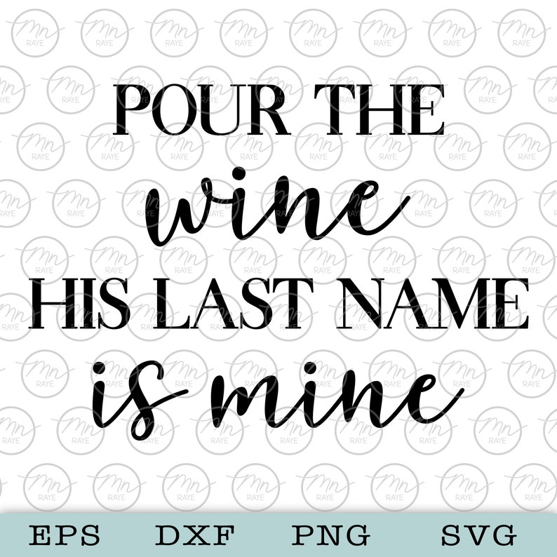 Download Pour The Wine His Last Name Is Mine Svg Bride Svg Wedding Etsy