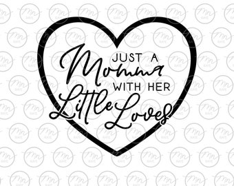 Just a Momma with her Little Loves Heart svg, Momma svg, Mom Life svg, dxf, svg, png, eps, Little Loves svg, momlife, motherhood, mom love