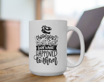 Dinosaurs Didn't Read, Look What Happened to Them White Ceramic Mug | Bookish Coffee Mug | Reader Librarian Teacher Book Lover Tea Cup
