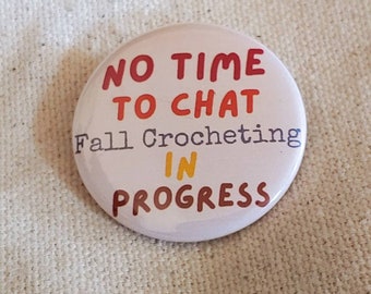 No Time to Chat Fall Crocheting in Progress Pin Back Button