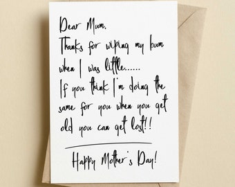 May include: A white greeting card with black handwritten text that reads: Dear Mum. Thanks for wiping my bum when I was little...... If you think I'm doing the same for you when you get old you can get lost!! Happy Mother's Day! The card is placed on a tan envelope.