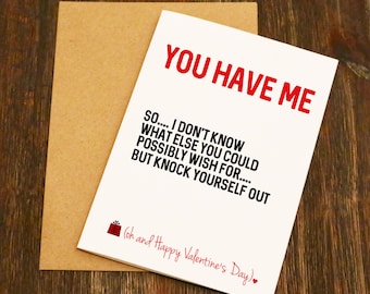 You Have Me So I Don't Know What Else You Could Possibly Wish For - Funny Valentines Card - Boyfriend - Husband - Wife - Girlfriend