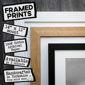 May include: A framed print with a 14" x 11" mount, made with 100% cotton archival paper. The frame is handcrafted in Yorkshire from solid wood and is available in 3 colors.