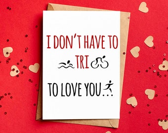 I Don&#39;t Have To Tri To Love You Triathlon Valentine&#39;s Card - Funny Tricks Anniversary Card