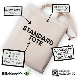 May include: A white canvas tote bag with black text that reads "STANDARD TOTE". The bag has shoulder-length handles and is machine washable at 30 degrees. The bag is made from ethically sourced, super soft fabric and features sublimation printing that won't crack, fade, or peel.