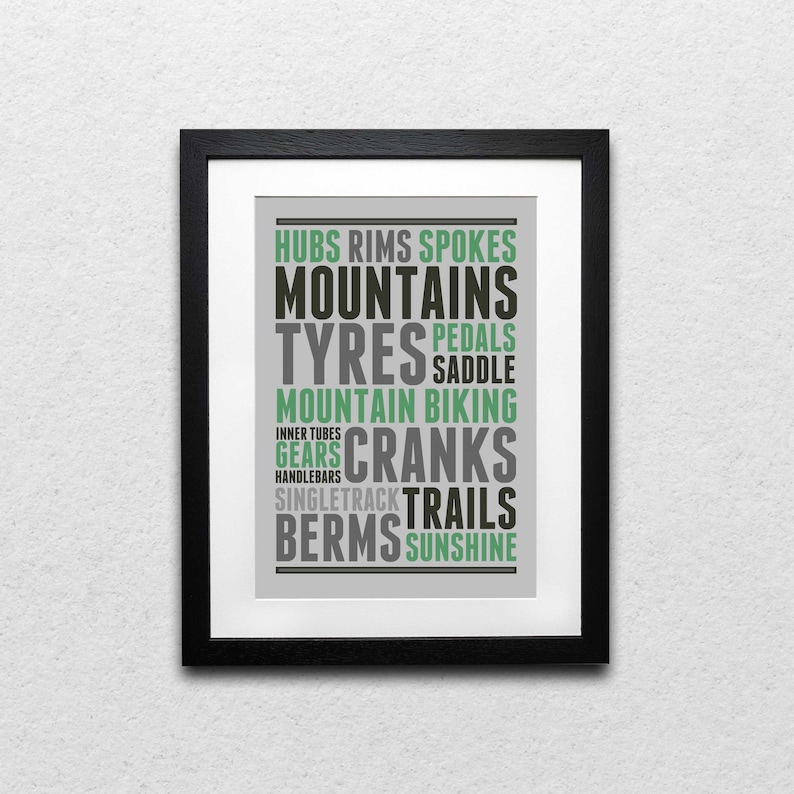 May include: A black framed print with a gray background and green and black text. The text reads "Hubs Rims Spokes Mountains Tyres Pedals Saddle Mountain Biking Inner Tubes Gears Cranks Handlebars Singletrack Trails Berms Sunshine".