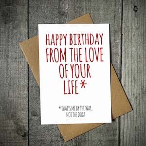 Feliz cumpleaños del amor de tu vida. Por cierto, ese soy yo, no el perro. Tarjeta de cumpleaños