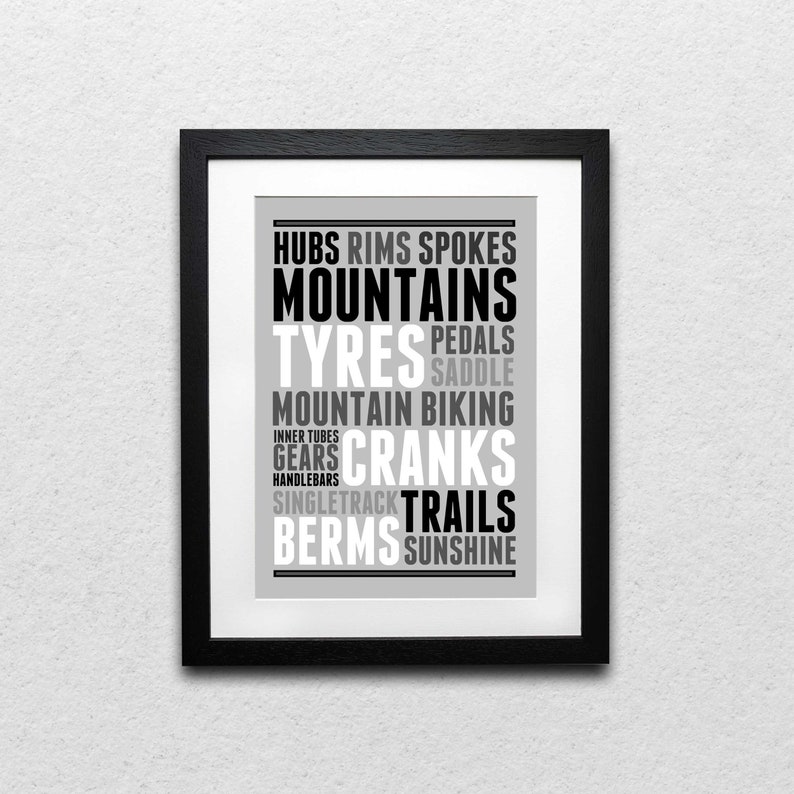 May include: Black and white typography print with the words "Hubs, Rims, Spokes, Mountains, Tyres, Pedals, Saddle, Mountain Biking, Inner Tubes, Gears, Cranks, Single Track, Trails, Berms, Sunshine"