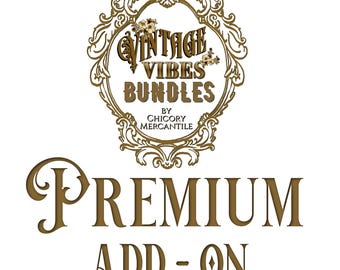 May include: A gold-colored graphic logo featuring an ornate, filigreed frame surrounding the text VINTAGE VIBES BUNDLES BY CHICORY MERCANTILE. Below the frame, the words PREMIUM ADD-ON are displayed in a large, bold, serif font.