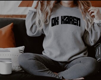 Ok Karen Sweatshirt: Funny Sarcastic Unisex Anti T-Shirt