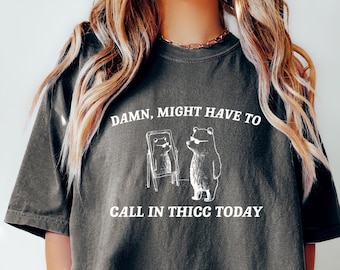 Funny Bear Meme Comfort Colors T-Shirt: Might Have to Call in Thicc Today