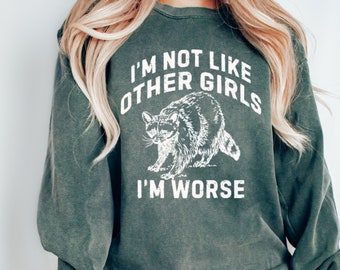 I'm Not Like Other Girls I'm Worse Raccoon Crewneck T-Shirt Sweatshirt, Comfort Colors, Unisex Funny Meme Shirt, Gift for Him Her