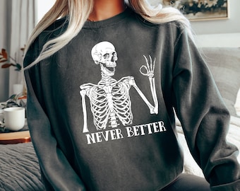 Never Better Skeleton Crewneck: Funny Halloween Comfort Colors Sweatshirt