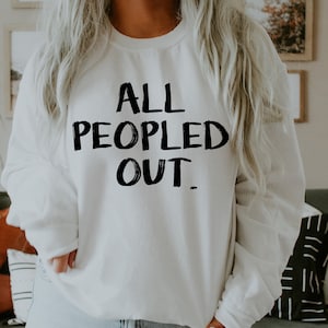 All Peopled Out Crewneck Sweatshirt T-Shirt Clothing for Women Funny Graphic Tee Antisocial Introvert Trendy Hipster Holidays Gift Her Mom
