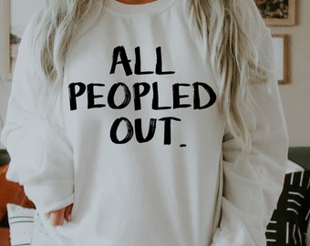All Peopled Out Sweatshirt: Funny Introvert Graphic Tee