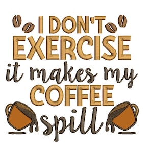 I Don&#39;t Exercise It Makes My Coffee Spill Applique Machine Embroidery Design Digitized Pattern