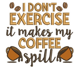 I Don't Exercise It Makes My Coffee Spill Applique Machine Embroidery Design Digitized Pattern