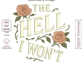 Floral Attitude Quote Embroidery Design – “The Hell I Won’t” Roses Funny Sarcastic Filled Machine Embroidery File. Instant Download Pattern