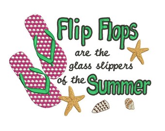 May include: Embroidered design featuring a pair of pink and green flip flops with white polka dots. The text reads "Flip Flops are the glass slippers of the Summer" with a starfish and seashells.