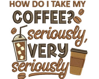 How Do I Take My Coffee Seriously And Very Seriously Filled Machine Embroidery Design Digitized Pattern