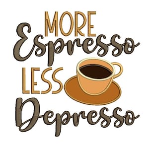 More Espresso Less Depresso Cup Of Coffee Applique Machine Embroidery Design Digitized Pattern