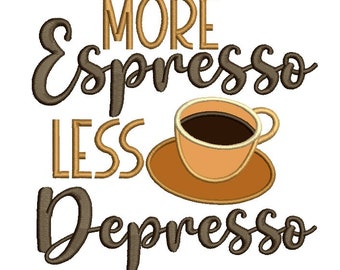 More Espresso Less Depresso Cup Of Coffee Applique Machine Embroidery Design Digitized Pattern