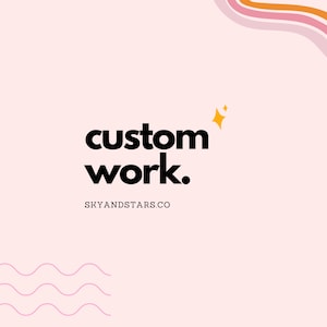 May include: A light pink background with the words "custom work." in bold black font. Below the text is the website address "SKYANDSTARS.CO" in a smaller black font. The design includes decorative wavy lines and a starburst.