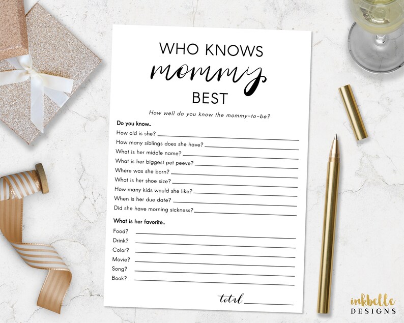 May include: A printable game for a baby shower or party. The game is called "Who Knows Mommy Best?" and asks questions about the mother-to-be. The questions include: How old is she? How many siblings does she have? What is her middle name? What is her biggest pet peeve? Where was she born? What is her shoe size? How many children would she like? When is her due date? Did she have morning sickness? What is her favourite food? drink? colour? movie? song? book?