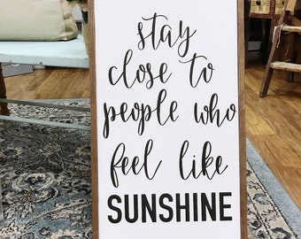 stay close to people who feel like sunshine - wood sign
