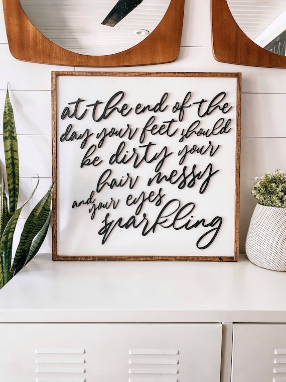 At the end of the day your feet should be dirty your hair messy and your eyes sparkling sign - wooden sign - laser cut sign - 3D lettered