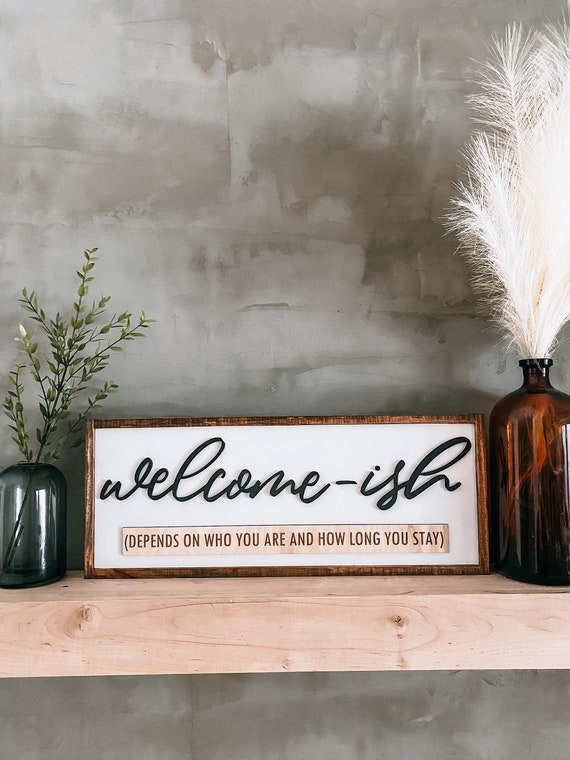 Welcome-ish depends on who you are and how long you are staying sign - welcome sign - funny sign