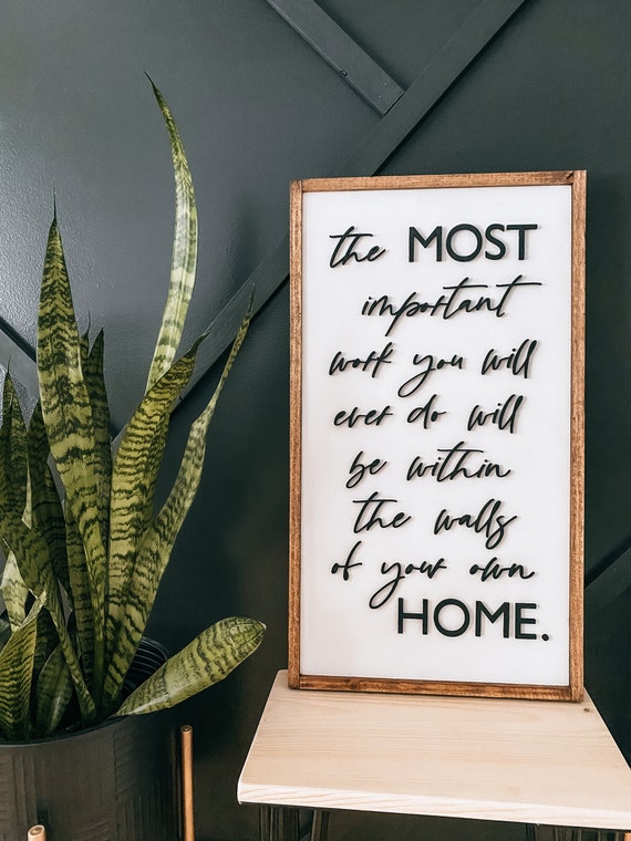 The most important work you will ever do will be within the walls of your own home sign