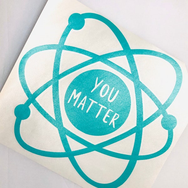 You Matter Atom Decal, Energy Atom, Atom Sticker, Atom Vinyl, Science, Sticker for teacher, Gifts for students, You matter